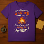 Not All Those Who Wander Are Lost Firewood T-shirt