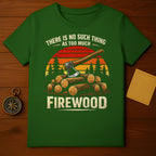 There Is No Such Thing As Too Much Firewood T-Shirt