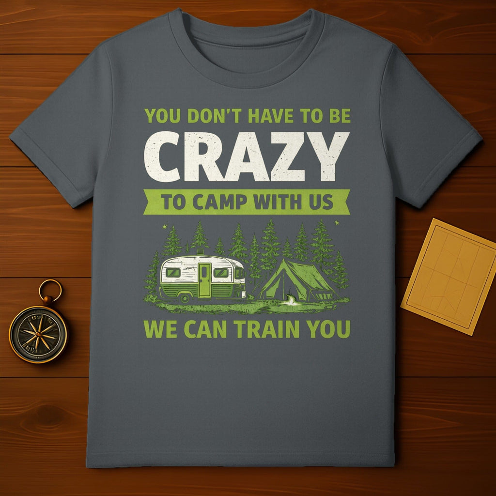 You Don't Have to Be Crazy Camp With Us T-shirt