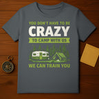 You Don't Have to Be Crazy Camp With Us T-shirt