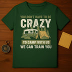 You Don't Have To Be Crazy To Camp With Us T-shirt