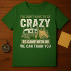 You Don't Have to Be Crazy to Camp With Us Shirt