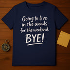 Going to Live in the Woods for the Weekend Bye shirt