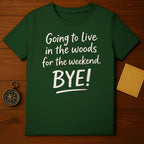 Going to live in the woods for the weekend. BYE! shirt