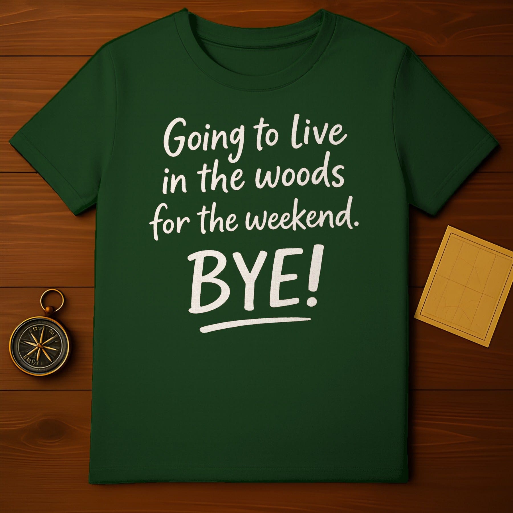 Going to live in the woods for the weekend. BYE! shirt