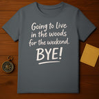 Going to live in the woods for the weekend Bye! shirt