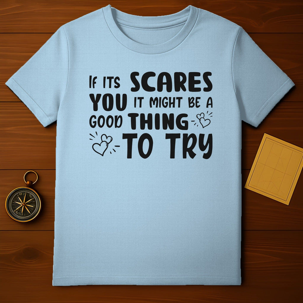If It Scares You It Might Be a Good Thing To Try t-shirt