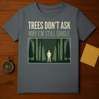Trees Don't Ask Why I'm Still Single Nature product type
Trees
Forest
Single
Humor
Funny
Nature
Outdoor
Adventure
Camping
Hiking
Solitude
Independence
Sarcastic
Witty
Graphic Tee
Statement
Design
Evergreen
Outdoorsman
Unique