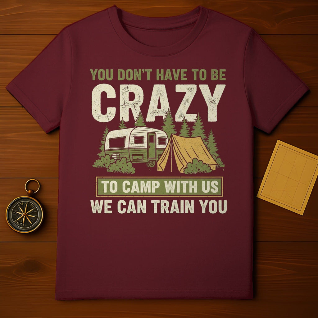 You Don't Have To Be Crazy To Camp T-Shirt