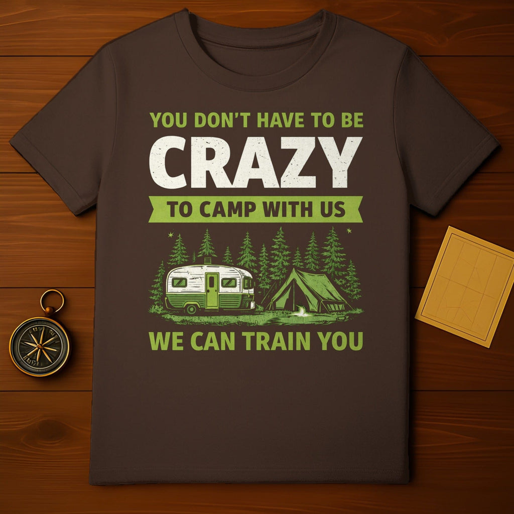 You Don't Have To Be Crazy To Camp With Us T-Shirt