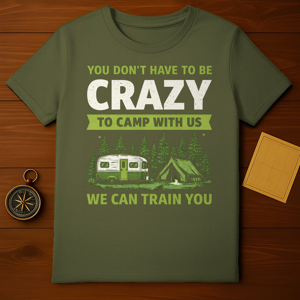You Don't Have to be Crazy to Camp with Us T-shirt