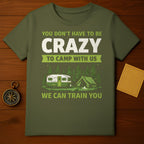 You Don't Have to be Crazy to Camp with Us T-shirt