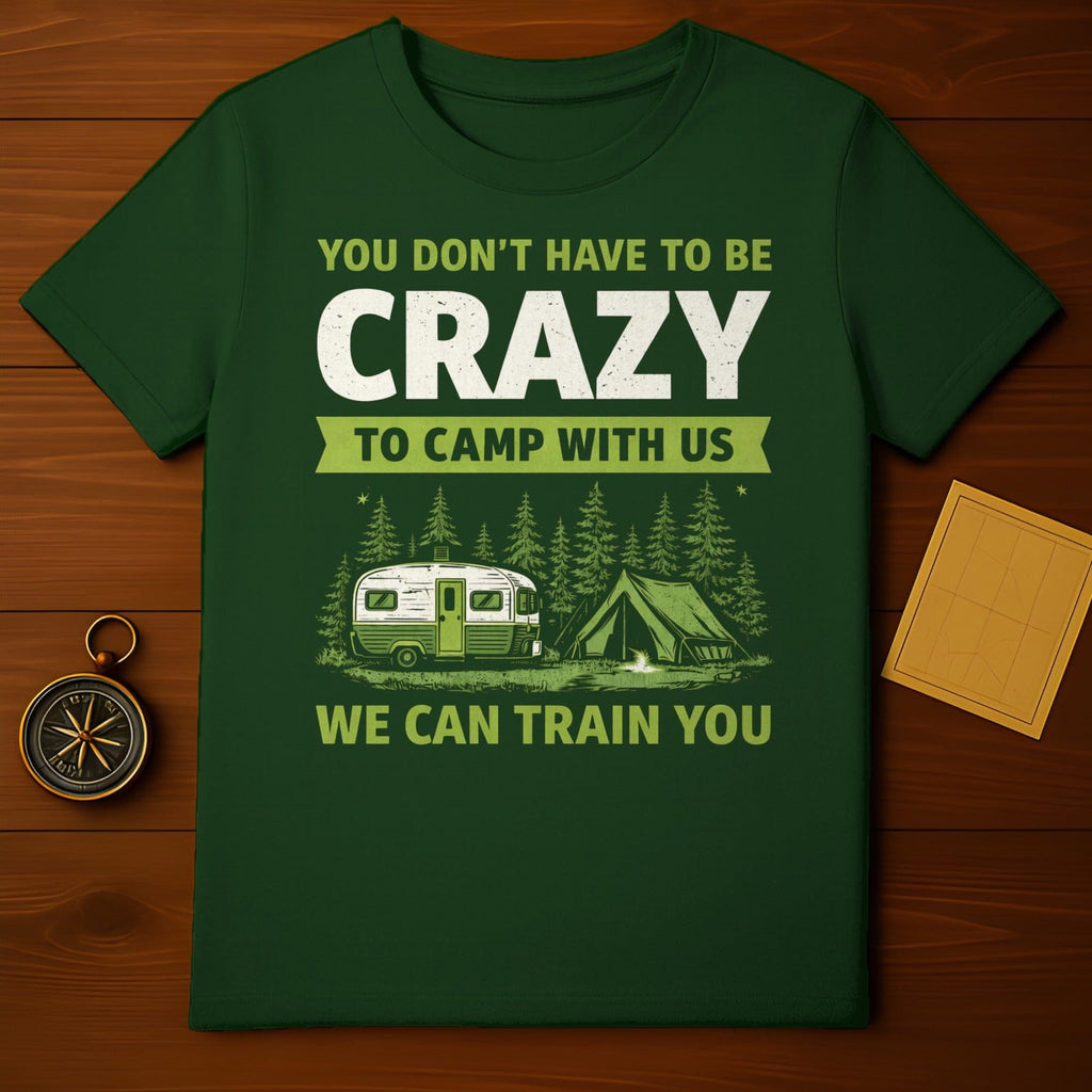 You Don't Have To Be Crazy To Camp With Us T-shirt