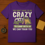 You Don't Have to Be Crazy Camp With Us T-Shirt