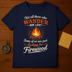 Not All Those Who Wander Are Lost Firewood T-shirt