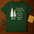 Of All the Paths You Take in Life Make Sure a Few Dirt Shirt