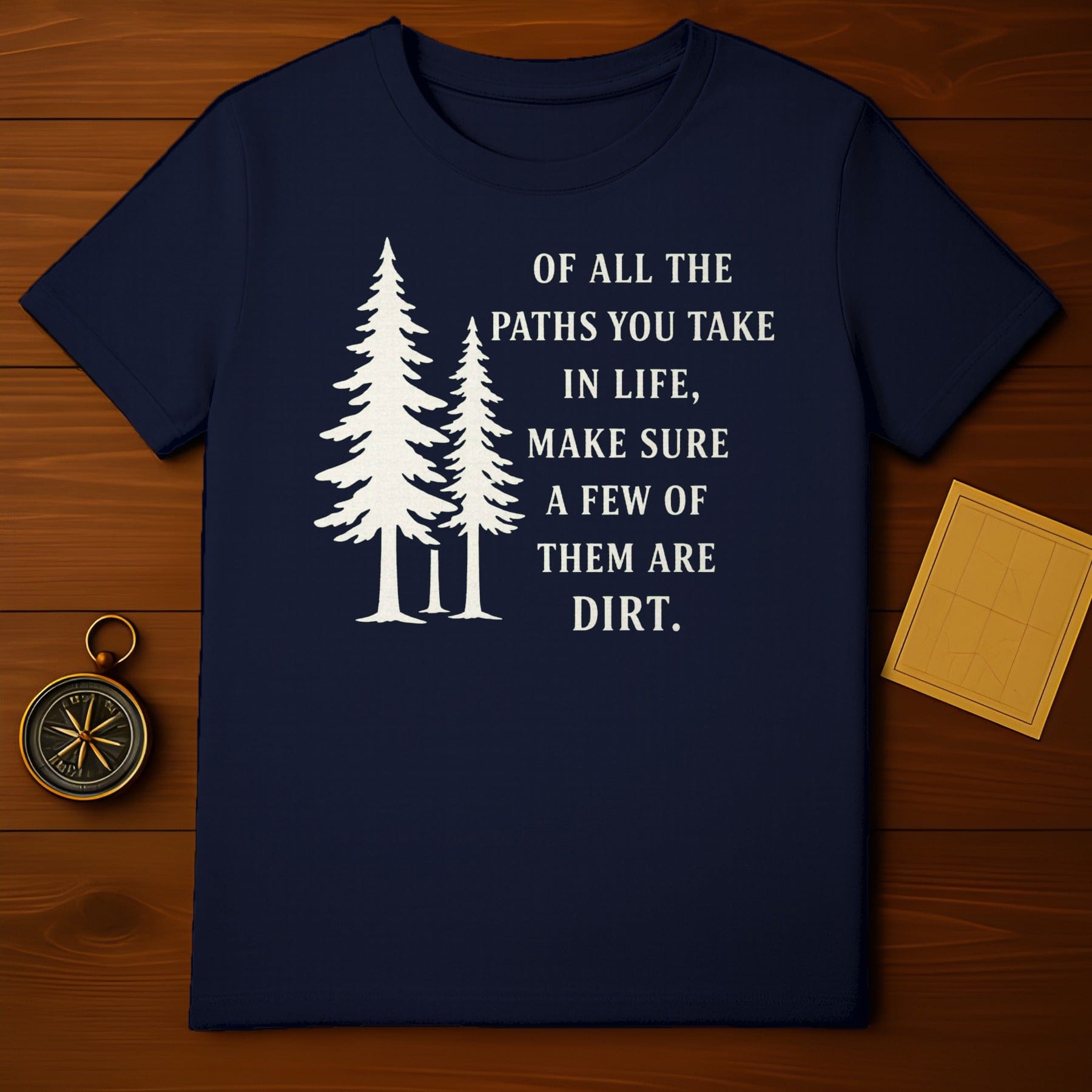 Of All The Paths You Take In Life Shirt