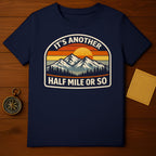 It's Another Half Mile or So Hiking T-Shirt