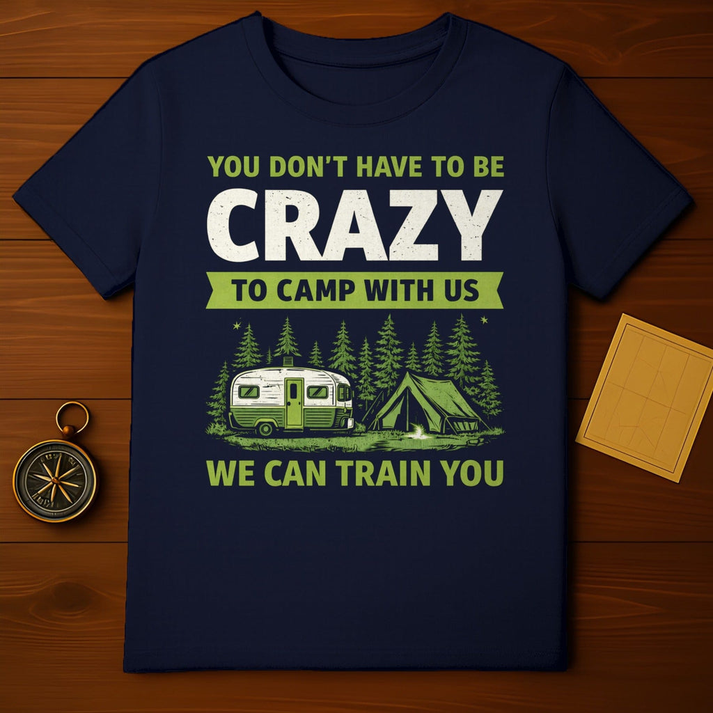 You Don't Have to be Crazy to Camp With Us T-Shirt