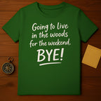 Going to Live in the Woods for the Weekend Bye! Shirt