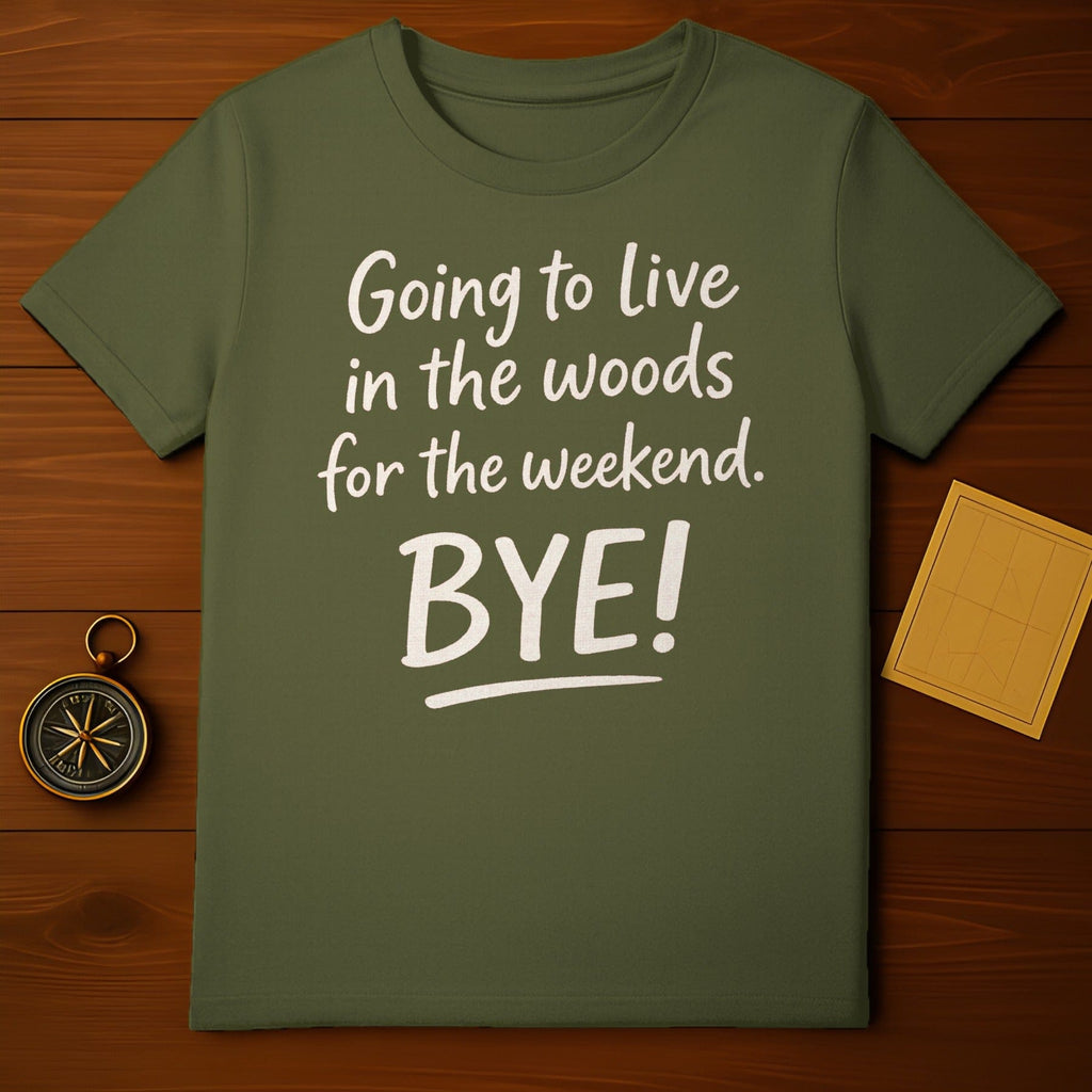 Going to Live in the Woods for the Weekend Bye Shirt