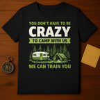You Don't Have to Be Crazy to Camp with Us T-shirt