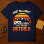 Does This Shirt Make Me Look Retired T-shirt