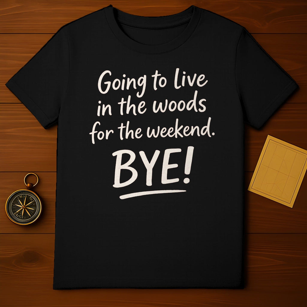 Going to live in the woods for the weekend T-shirt