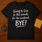 Going to live in the woods for the weekend T-shirt