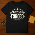 Born to Camp Forced to Work Camping Shirt