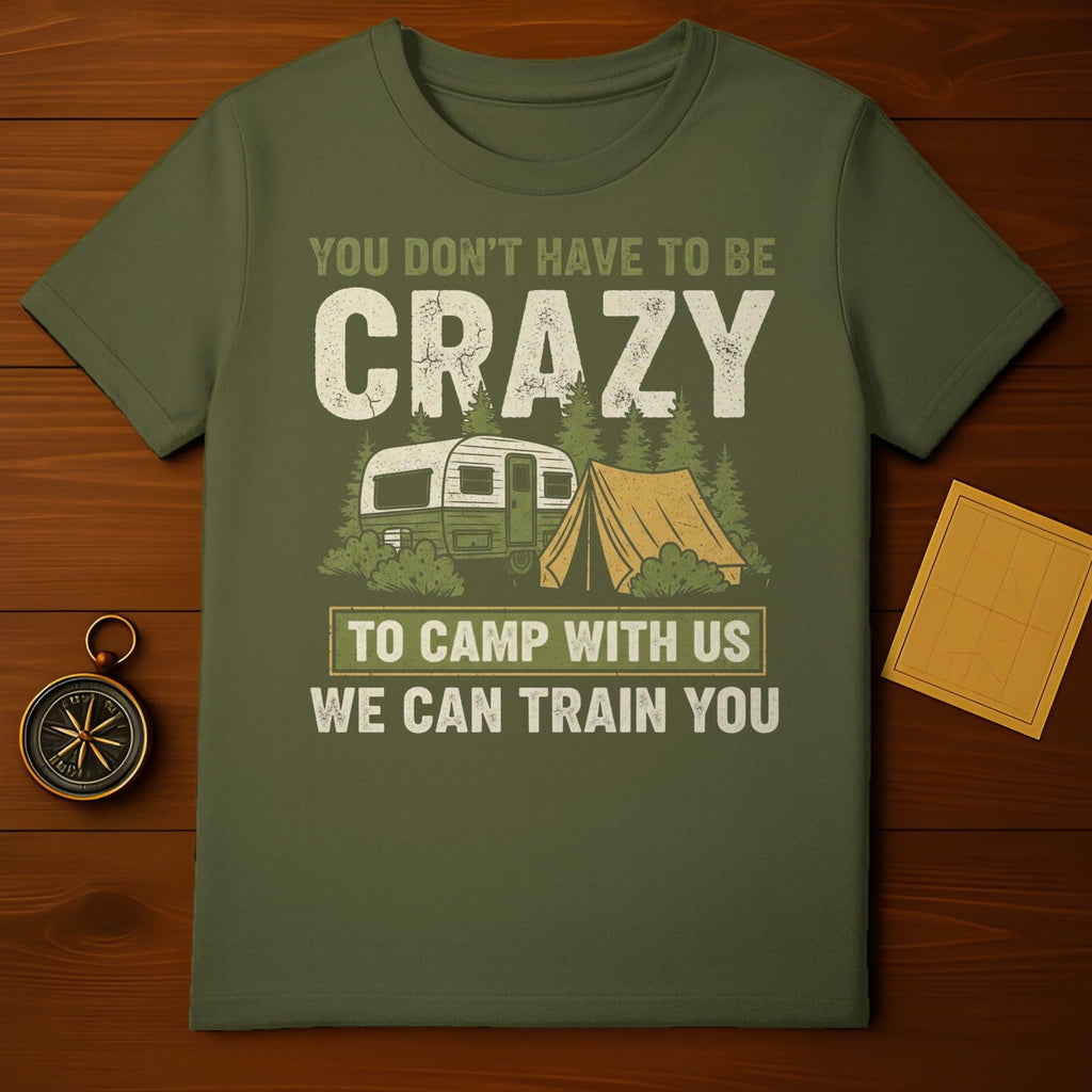 You Don't Have to Be Crazy to Camp With Us Shirt