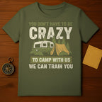 You Don't Have to Be Crazy to Camp With Us Shirt