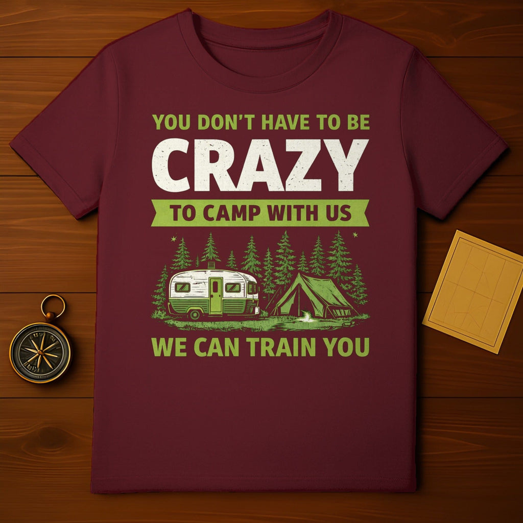 You Don't Have to Be Crazy to Camp With Us T-Shirt