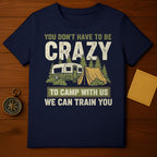 You Don't Have to Be Crazy Camp With Us Training T-Shirt