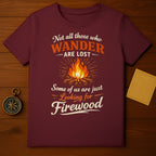 Wander Are Lost Looking for Firewood T-Shirt