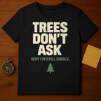 TREES DON'T ASK WHY I'M STILL SINGLE Humorous product type