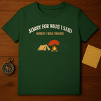 Sorry For What I Said When I Was Inside Camping Humor product type
Camping, Outdoors, Funny, Humor, Quote, Tent, Campfire, Forest, Nature, Adventure, Hiking, Wilderness, Saying, Sarcastic, Outdoor Life, Green Shirt, Travel, Explore, Camp Life, Mountain