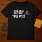 These Knees Were Not Trail Rated T-shirt