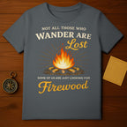 Not All Those Who Wander Are Lost Firewood T-shirt