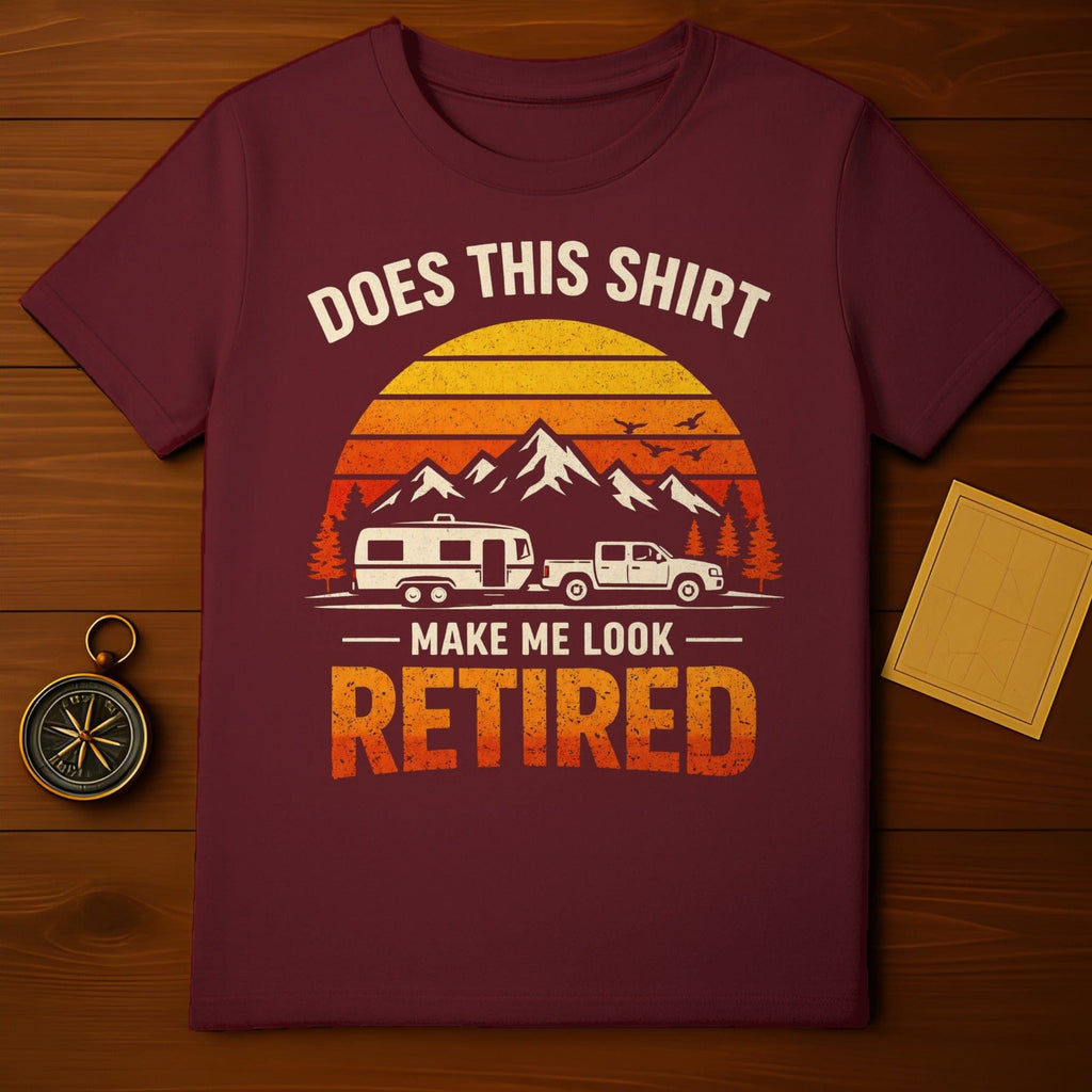 Does This Shirt Make Me Look Retired T-shirt